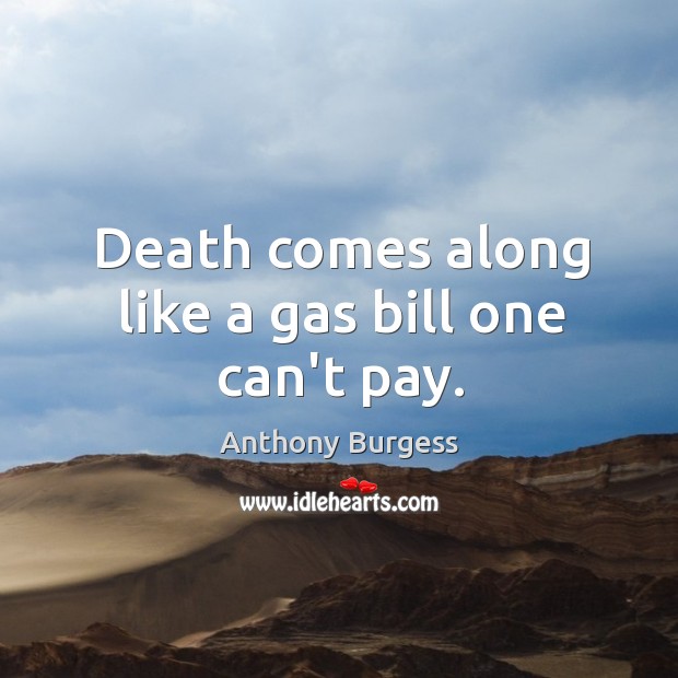 Death comes along like a gas bill one can’t pay. Image