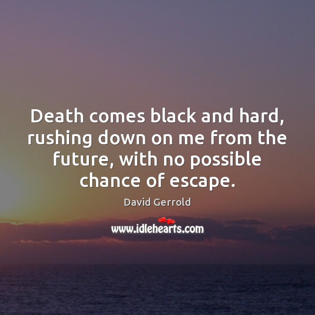 Death comes black and hard, rushing down on me from the future, David Gerrold Picture Quote