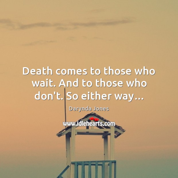 Death comes to those who wait. And to those who don’t. So either way… Darynda Jones Picture Quote