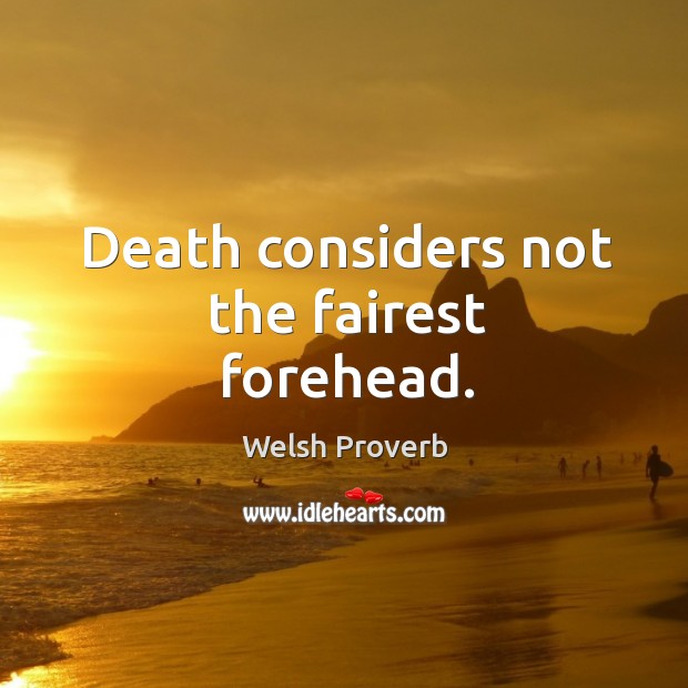 Death considers not the fairest forehead. Welsh Proverbs Image