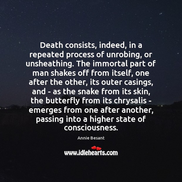 Death consists, indeed, in a repeated process of unrobing, or unsheathing. The Annie Besant Picture Quote
