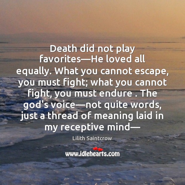 Death did not play favorites—He loved all equally. What you cannot Image