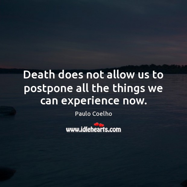 Death does not allow us to postpone all the things we can experience now. Paulo Coelho Picture Quote