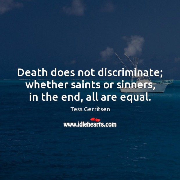 Death does not discriminate; whether saints or sinners, in the end, all are equal. Image