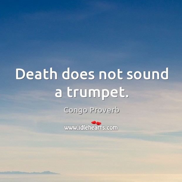 Death does not sound a trumpet. Congo Proverbs Image