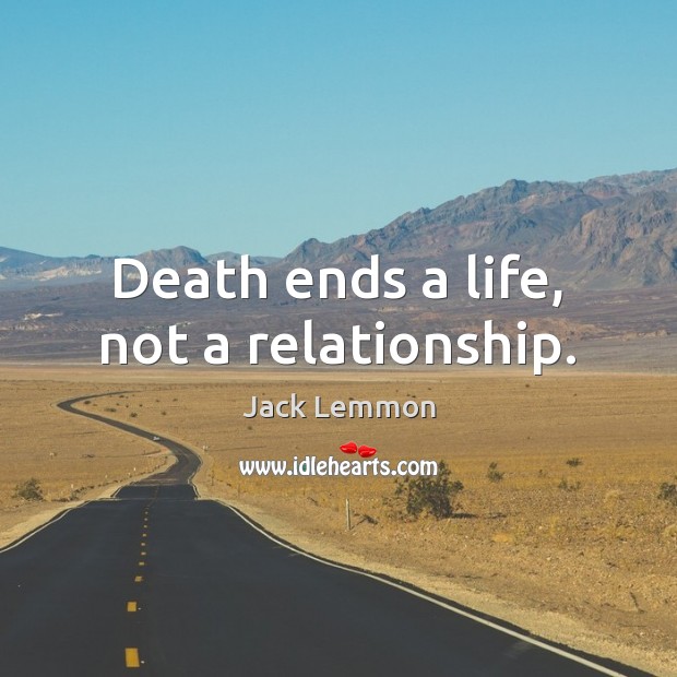 Death ends a life, not a relationship. Jack Lemmon Picture Quote