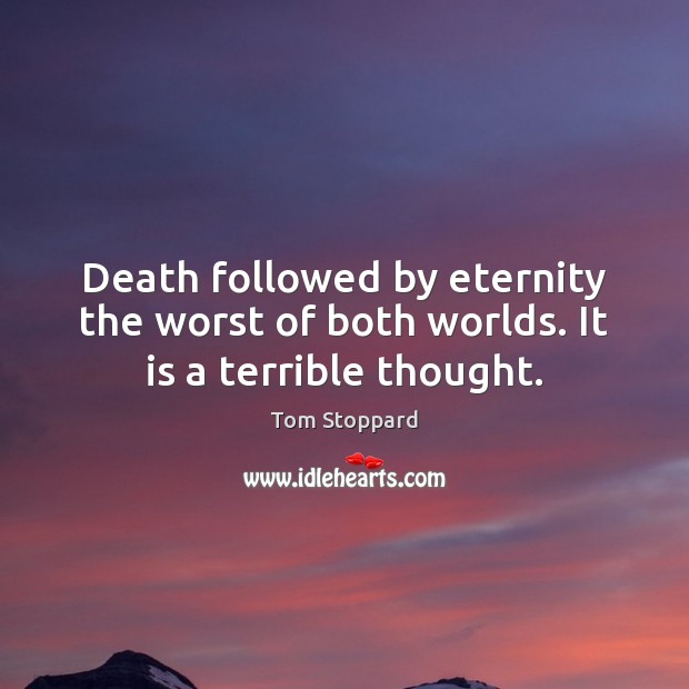 Death followed by eternity the worst of both worlds. It is a terrible thought. Tom Stoppard Picture Quote