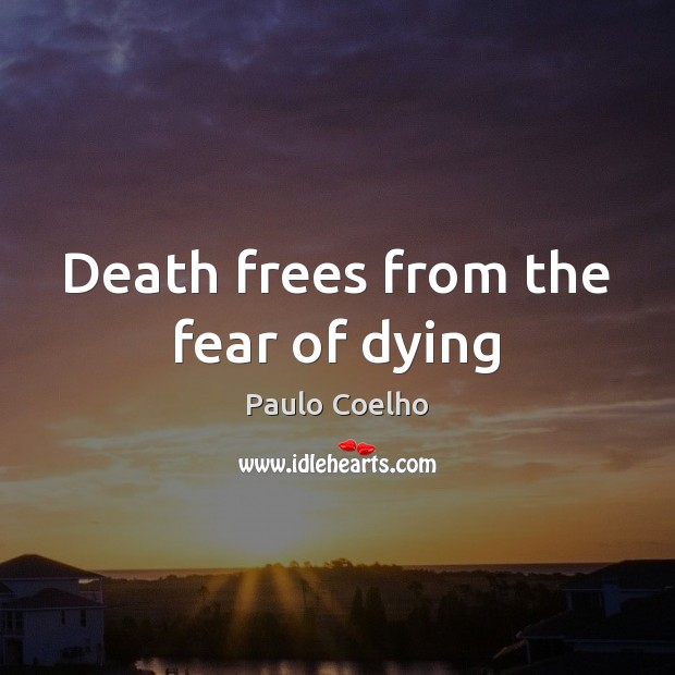 Death frees from the fear of dying Image
