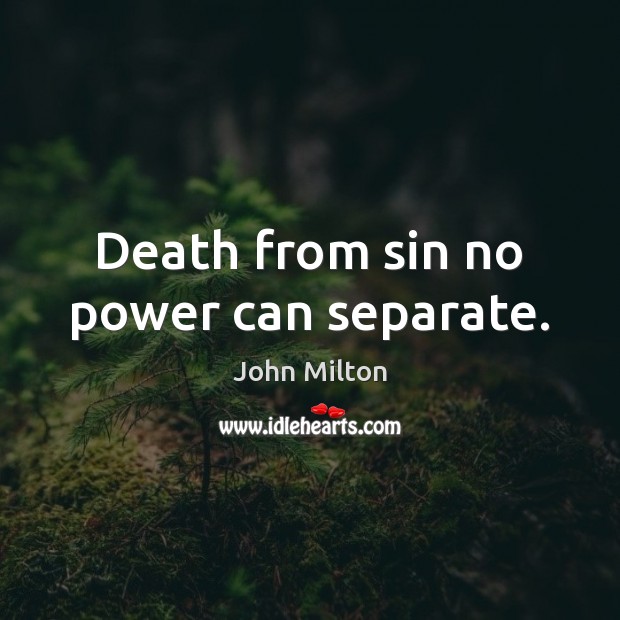 Death from sin no power can separate. John Milton Picture Quote