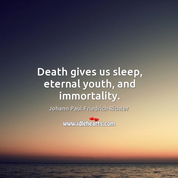Death gives us sleep, eternal youth, and immortality. Image