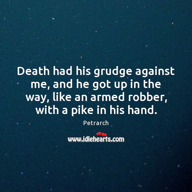 Death had his grudge against me, and he got up in the Grudge Quotes Image