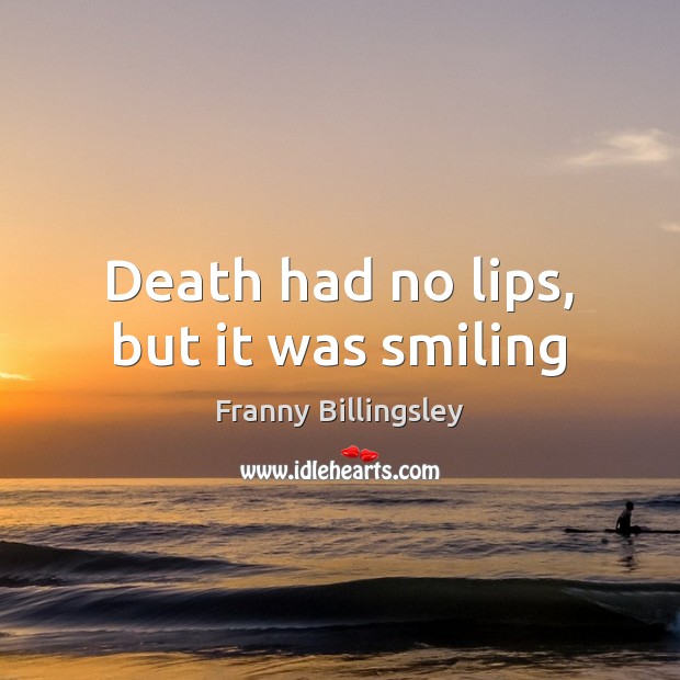 Death had no lips, but it was smiling Franny Billingsley Picture Quote
