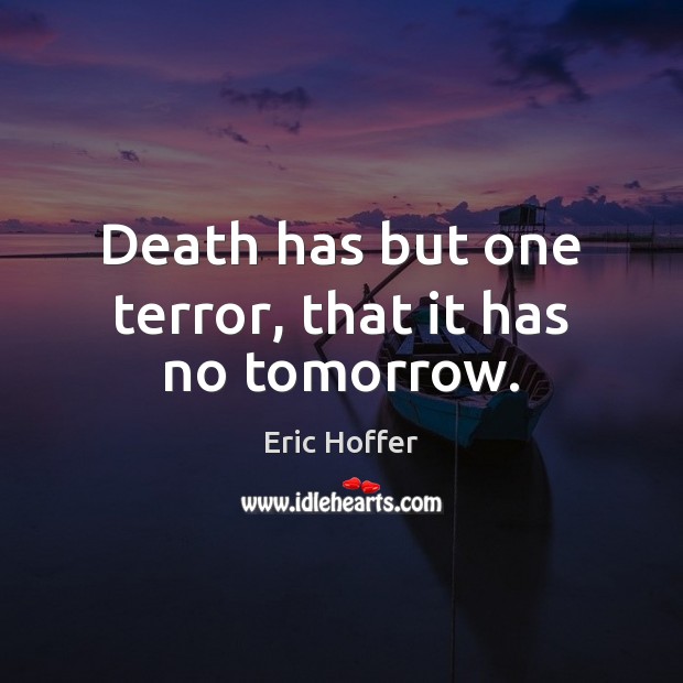 Death has but one terror, that it has no tomorrow. Image