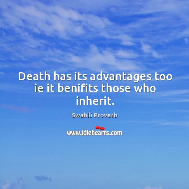 Death has its advantages too ie it benifits those who inherit. Swahili Proverbs Image