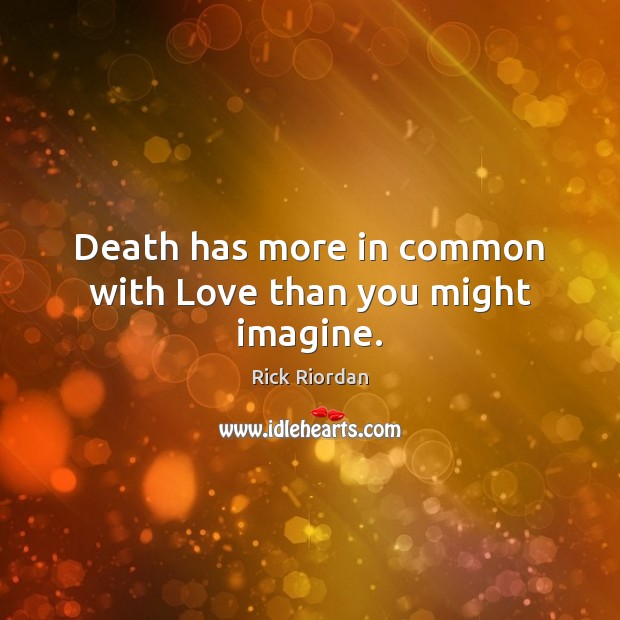 Death has more in common with Love than you might imagine. Rick Riordan Picture Quote