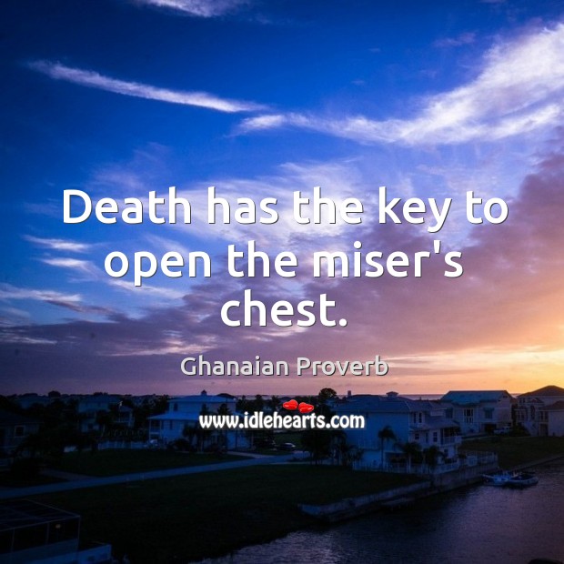 Death has the key to open the miser’s chest. Ghanaian Proverbs Image