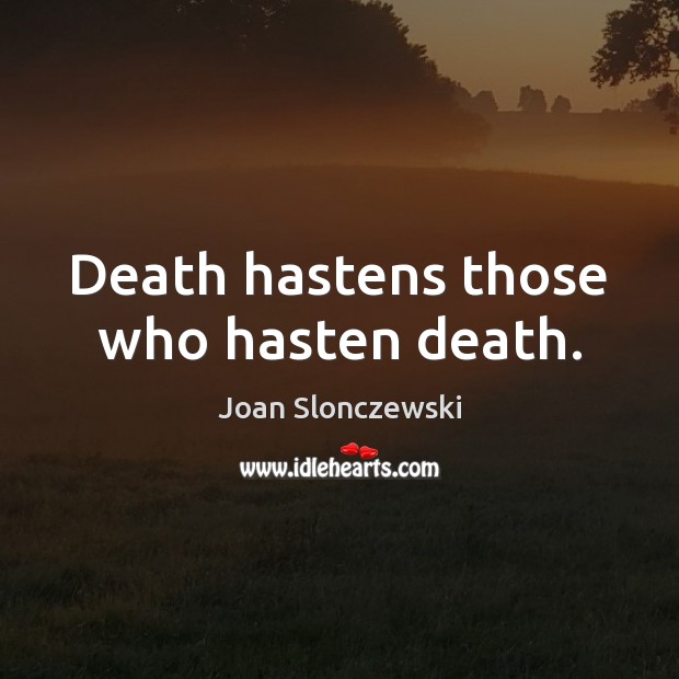 Death hastens those who hasten death. Joan Slonczewski Picture Quote