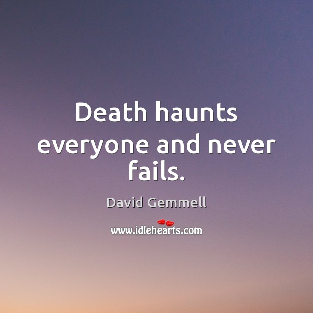 Death haunts everyone and never fails. David Gemmell Picture Quote