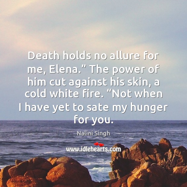 Death holds no allure for me, Elena.” The power of him cut Nalini Singh Picture Quote