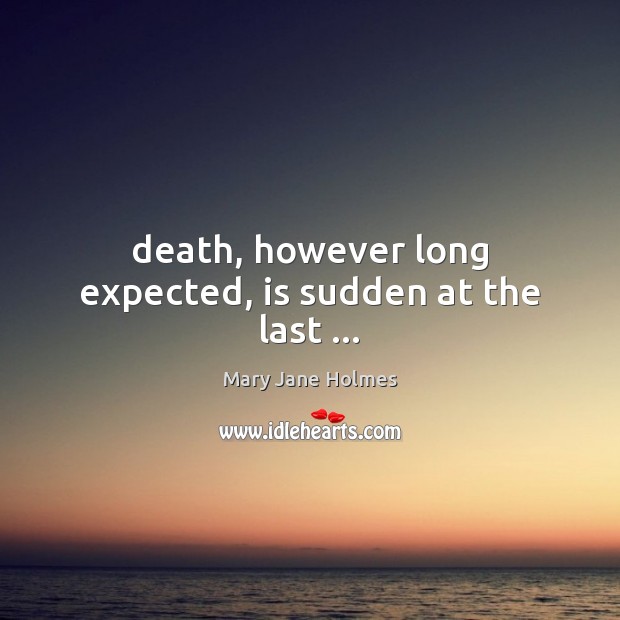 Death, however long expected, is sudden at the last … Image