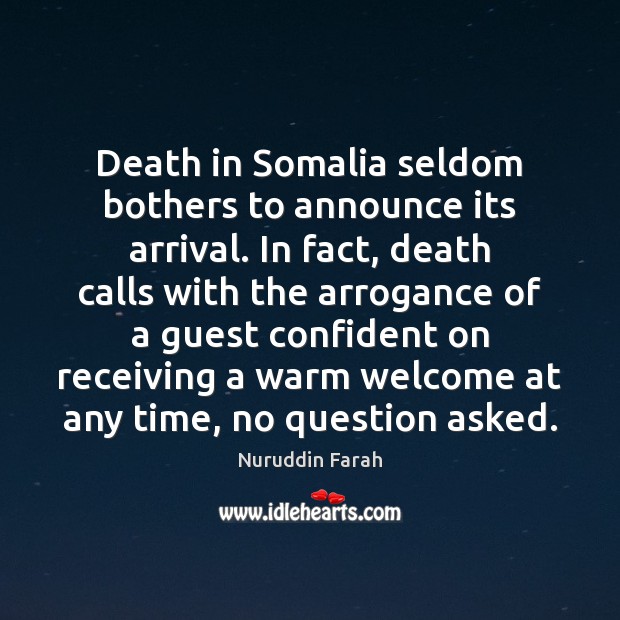 Death in Somalia seldom bothers to announce its arrival. In fact, death Nuruddin Farah Picture Quote