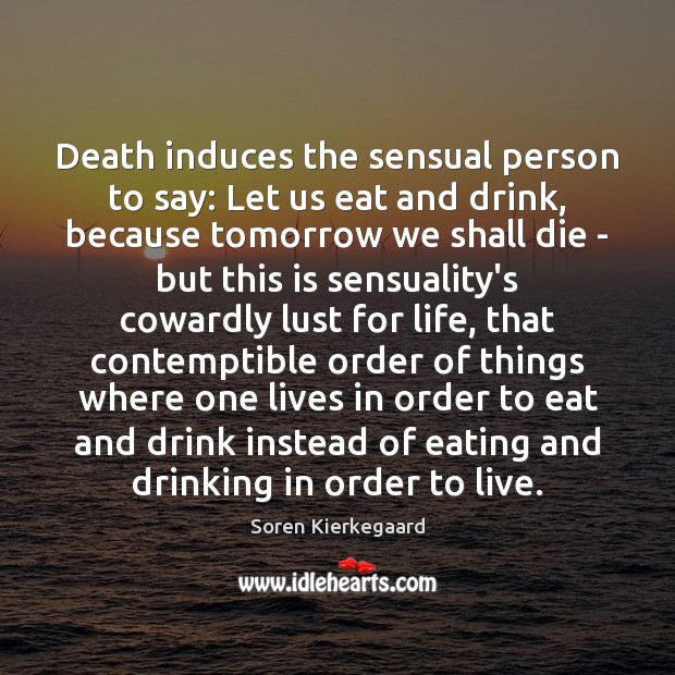 Death induces the sensual person to say: Let us eat and drink, Soren Kierkegaard Picture Quote