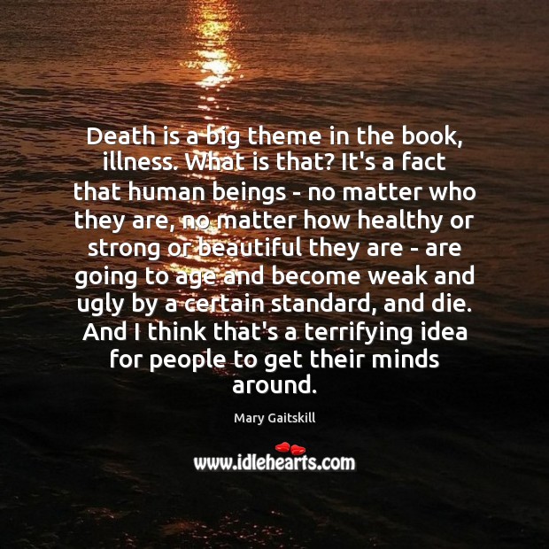 Death is a big theme in the book, illness. What is that? Image
