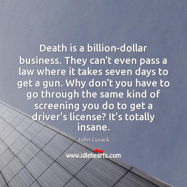 Death is a billion-dollar business. They can’t even pass a law where John Cusack Picture Quote