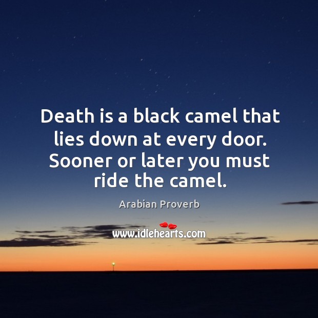 Death is a black camel that lies down at every door. Arabian Proverbs Image
