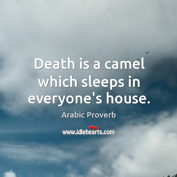 Death is a camel which sleeps in everyone’s house. Image
