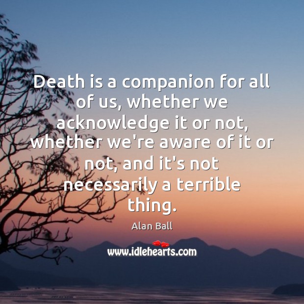 Death is a companion for all of us, whether we acknowledge it Image