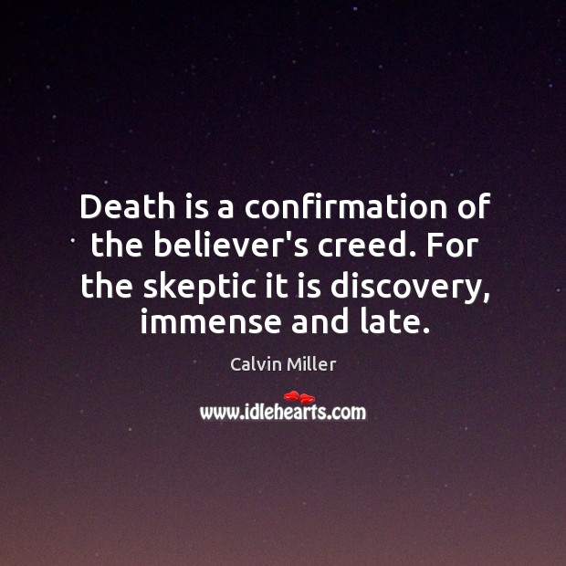 Death is a confirmation of the believer’s creed. For the skeptic it Calvin Miller Picture Quote