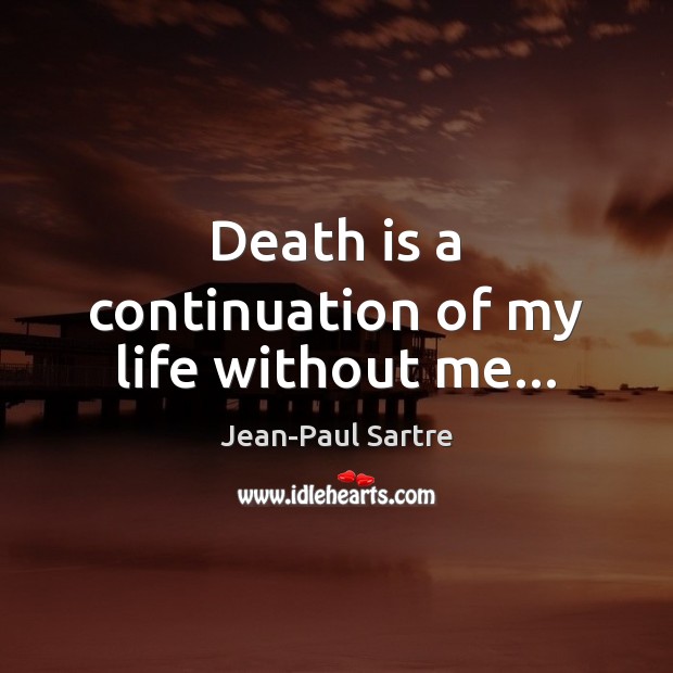 Death is a continuation of my life without me… Jean-Paul Sartre Picture Quote