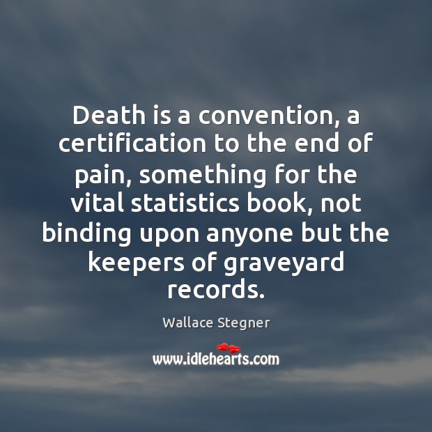 Death is a convention, a certification to the end of pain, something Wallace Stegner Picture Quote