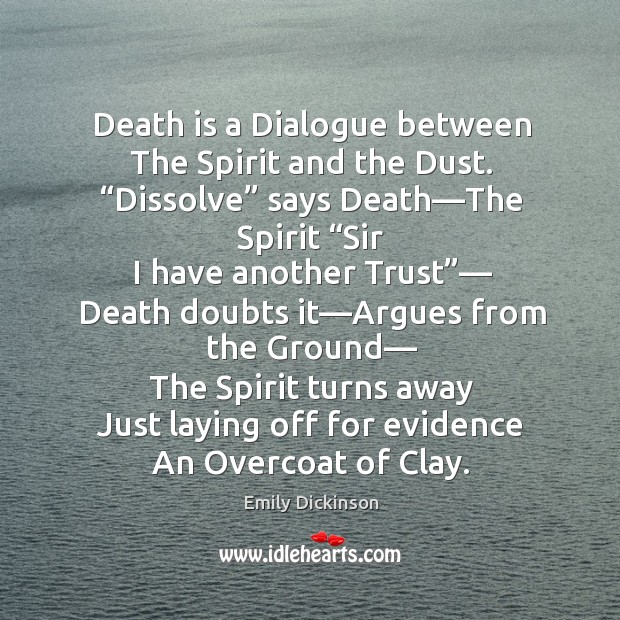 Death is a dialogue between the spirit and the dust. “dissolve” says death—the spirit. Image
