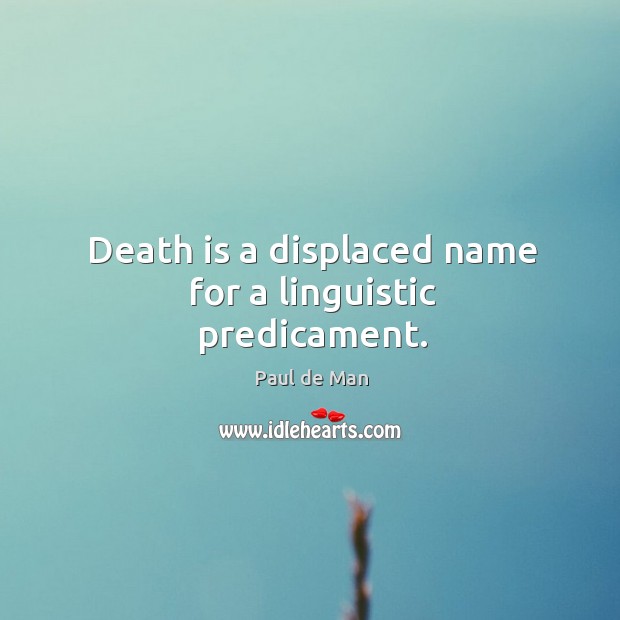 Death is a displaced name for a linguistic predicament. Paul de Man Picture Quote