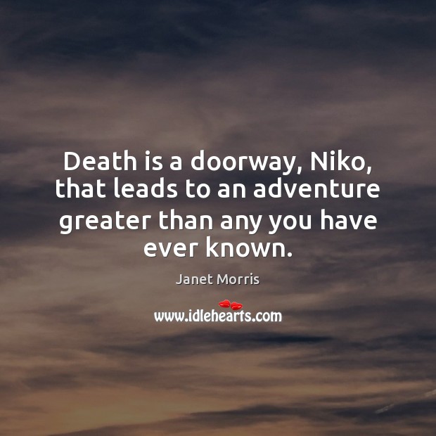 Death is a doorway, Niko, that leads to an adventure greater than any you have ever known. Janet Morris Picture Quote