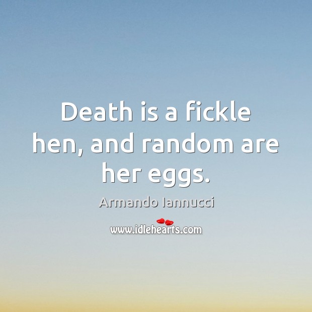 Death is a fickle hen, and random are her eggs. Death Quotes Image