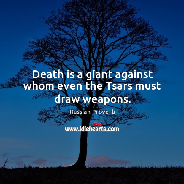 Death is a giant against whom even the tsars must draw weapons. Russian Proverbs Image