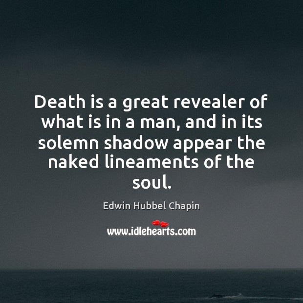 Death is a great revealer of what is in a man, and Edwin Hubbel Chapin Picture Quote