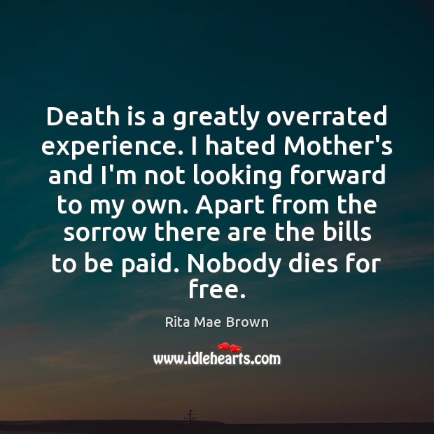 Death is a greatly overrated experience. I hated Mother’s and I’m not Rita Mae Brown Picture Quote