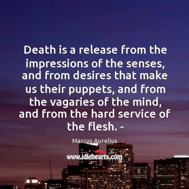 Death is a release from the impressions of the senses Marcus Aurelius Picture Quote