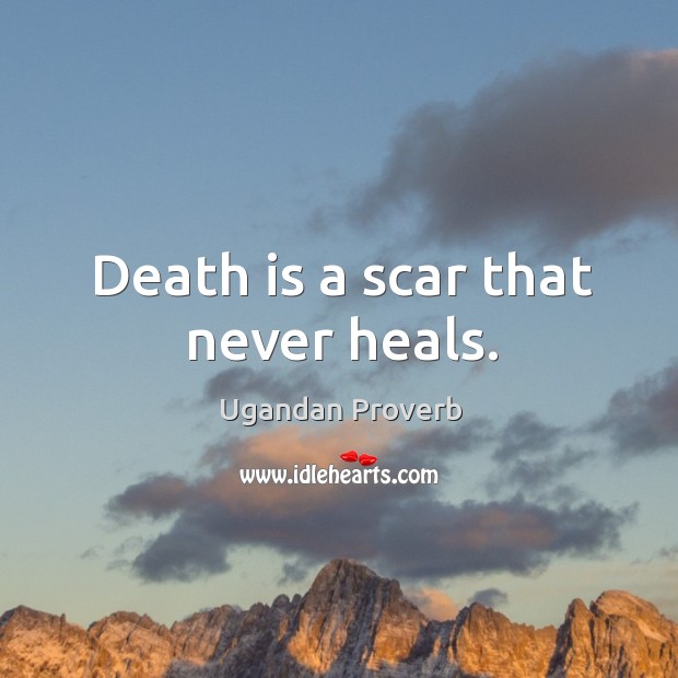 Death is a scar that never heals. Ugandan Proverbs Image