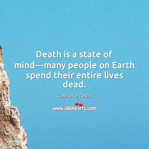 Death is a state of mind—many people on Earth spend their entire lives dead. Image
