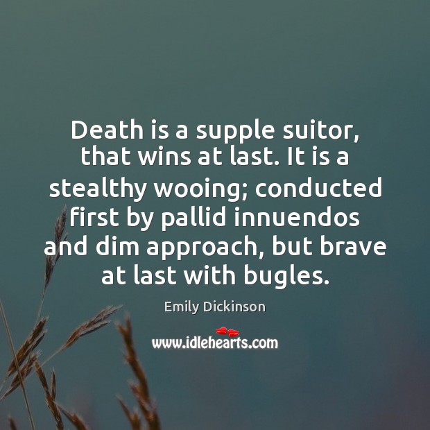 Death is a supple suitor, that wins at last. It is a Emily Dickinson Picture Quote