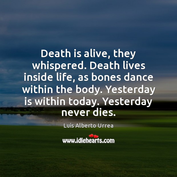 Death is alive, they whispered. Death lives inside life, as bones dance Death Quotes Image