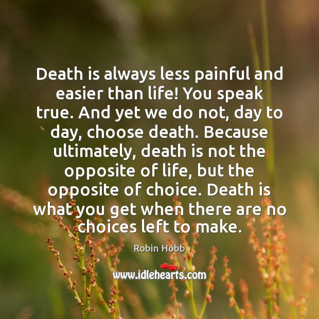 Death is always less painful and easier than life! You speak true. Robin Hobb Picture Quote