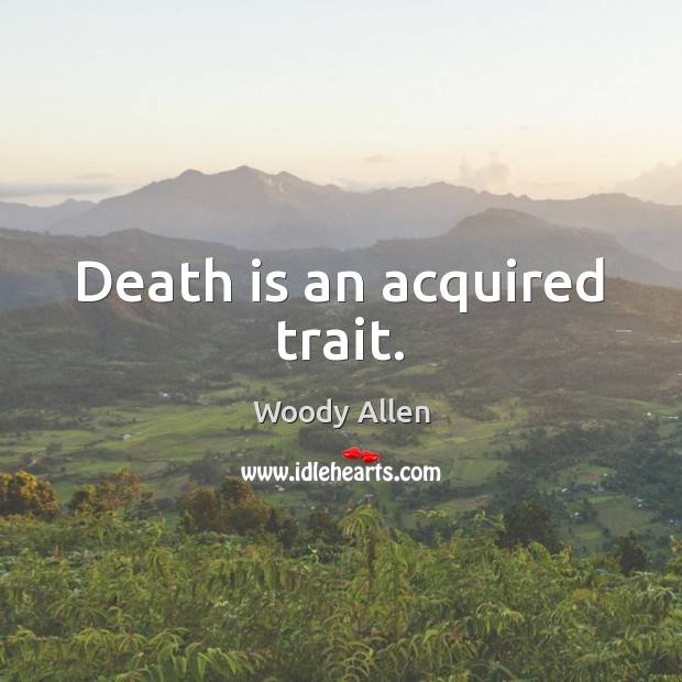 Death is an acquired trait. Woody Allen Picture Quote
