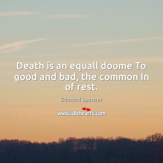 Death is an equall doome To good and bad, the common In of rest. Image