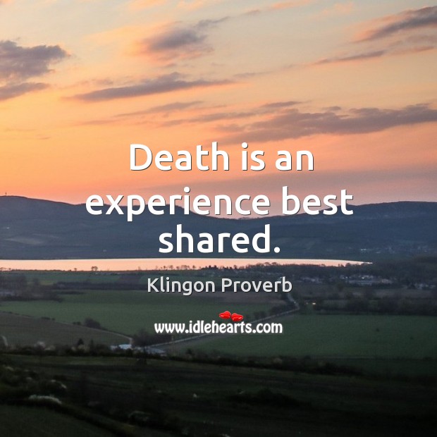 Death is an experience best shared. Klingon Proverbs Image